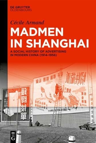 Armand, Cécile Madmen in Shanghai: A Social History of Advertising in Modern China (1914–1956)