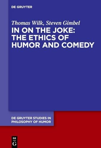 Gimbel, Steven In on the Joke: The Ethics of Humor and Comedy (De Gruyter Studies in Philosophy of Humor, 4)