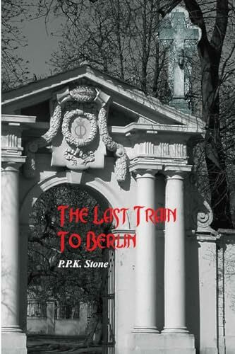 Stone, P. P. K. The Last Train To Berlin