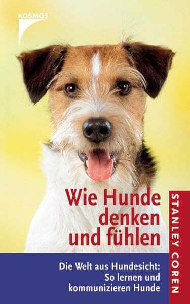 Coren, Stanley Wie Hunde denken und fühlen: Die Welt aus Hundesicht: So lernen und kommunizieren Hunde