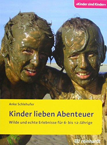 Schlehufer, Anke Kinder lieben Abenteuer: Wilde und echte Erlebnisse für 6- bis 12-Jährige (Kinder sind Kinder)