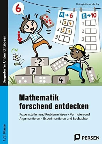 Rey, Julia Mathematik forschend entdecken - 1./2. Klasse: Fragen stellen und Probleme lösen - Vermuten und Argumentieren - Experimentieren und Beobachten