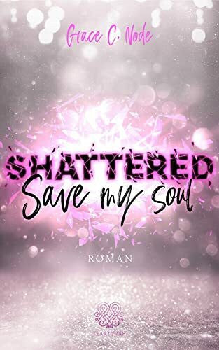 Grace C. Node SHATTERED - Save my soul (Shattered - Reihe 3)