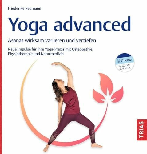 Reumann, Friederike Yoga advanced: Asanas wirksam variieren und vertiefen. Neue Impulse für Ihre Yoga-Praxis mit Osteopathie, Physiotherapie und Naturmedizin