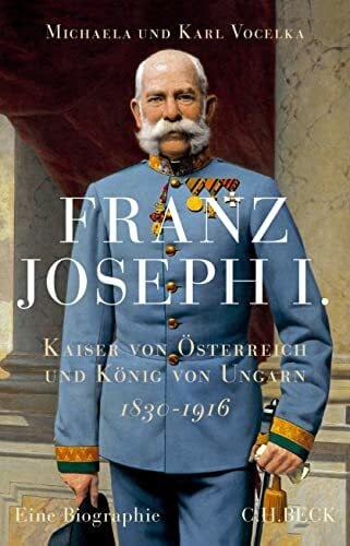 Vocelka, Karl Franz Joseph I.: Kaiser von Österreich und König von Ungarn