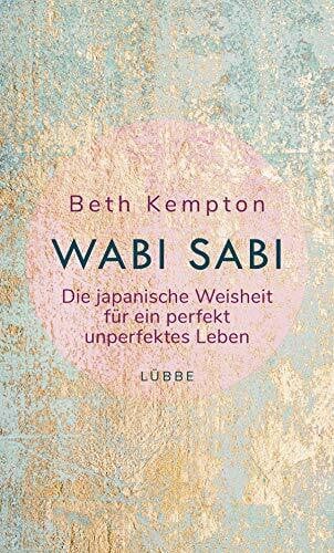 Kempton, Beth Wabi-Sabi: Die japanische Weisheit für ein perfekt unperfektes Leben