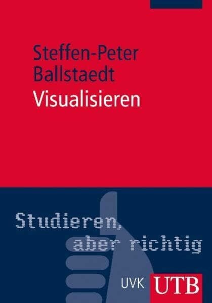 Ballstaedt, Steffen-Peter Visualisieren: Bilder in wissenschaftlichen Texten (UTB M: Uni-Taschenbücher)