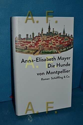 Anna-Elisabeth Mayer Die Hunde von Montpellier: Roman