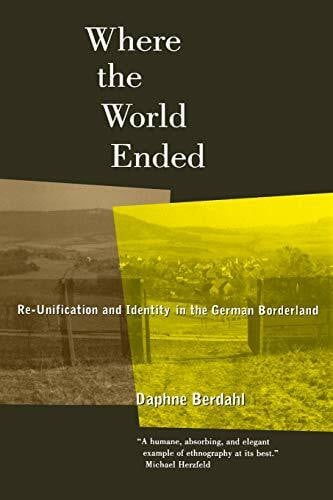 Berdahl, Daphne Where the World Ended: Re-Unification and Identity in the German Borderland
