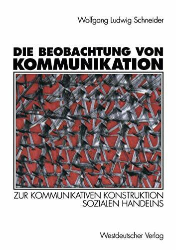 Wolfgang Ludwig Schneider Die Beobachtung von Kommunikation: Zur kommunikativen Konstruktion sozialen Handelns