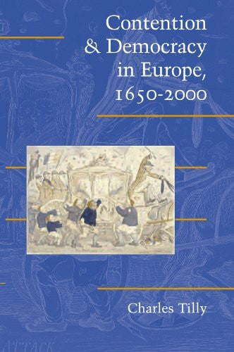 Tilly, Charles Contention and Democracy in Europe, 1650-2000 (Cambridge Studies in Contentious Politics)