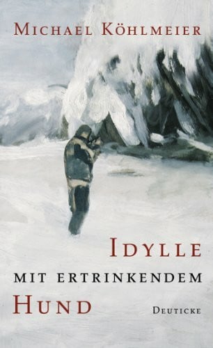 Köhlmeier, Michael Idylle mit ertrinkendem Hund: Novelle