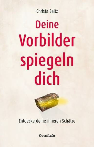 Saitz, Christa Deine Vorbilder spiegeln dich: Entdecke deine inneren Schätze