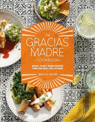Gracias Madre The Gracias Madre Cookbook: Bright, Plant-Based Recipes from Our Mexi-Cali Kitchen