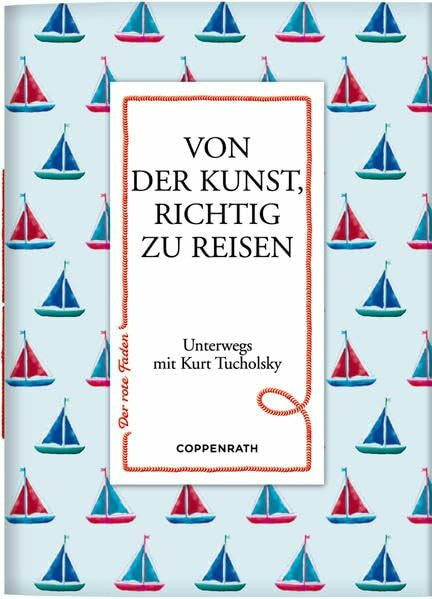 Von der Kunst, richtig zu reisen: Unterwegs mit Kurt Tucholsky (Der rote Faden)