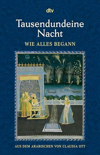 Ott, Claudia Tausendundeine Nacht Wie alles begann: Nach der ältesten arabischen Handschrift in der Ausgabe von Muhsin Mahdi ins Deutsche übertragen von Claudia Ott