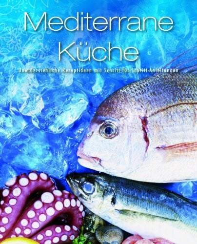 Parragon Greatest Ever: Mediterrane Küche: Unwiderstehliche Rezeptideen mit Schritt-für-Schritt-Anleitungen
