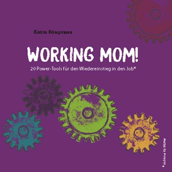 Bringmann, Katrin Working Mom!: 20 Power-Tools für den Wiedereinstieg in den Job