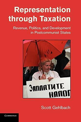 Gehlbach, Scott Representation through Taxation: Revenue, Politics, and Development in Postcommunist States (Cambridge Studies in Comparative Politics)