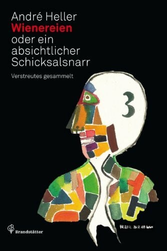 André Heller Wienereien oder ein absichtlicher Schicksalsnarr - Verstreutes gesammelt