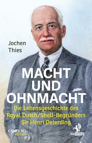 Thies, Jochen Macht und Ohnmacht: Die Lebensgeschichte des Royal Dutch/Shell-Begründers Sir Henri Deterding