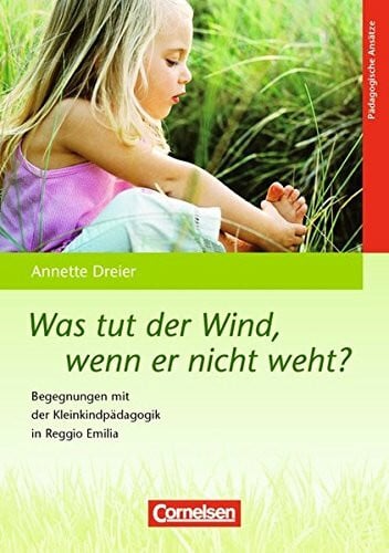 Dreier, Annette Was tut der Wind, wenn er nicht weht? (8. Auflage): Begegnungen mit der Kleinkindpädagogik in Reggio Emilia
