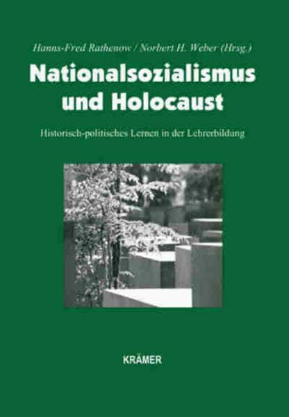 Norbert H. Weber Nationalsozialismus und Holocaust: Historisch-politisches Lernen in der Lehrerbildung