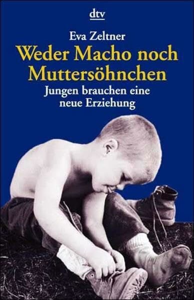 Zeltner, Eva Weder Macho noch Muttersöhnchen: Jungen brauchen eine neue Erziehung