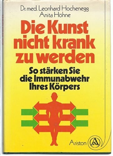 Hochenegg, Leonhard; Höhne, Anita Die Kunst, nicht krank zu werden. So stärken Sie die Immunabwehr Ihres Körpers