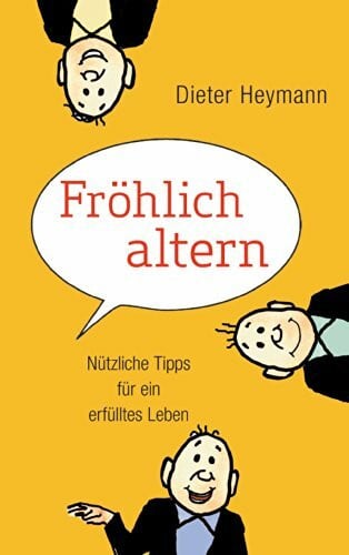 Heymann, Dieter Fröhlich altern: Nützliche Tipps für ein erfülltes Leben