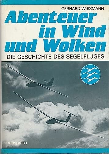 Gerhard Wissmann Abenteuer in Wind und Wolken. Die Geschichte des Segelfluges