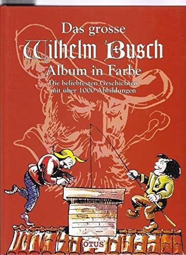 Busch, Wilhelm Das grosse Wilhelm Busch Album in Farbe: Die beliebtesten Geschichten mit über 1000 Abbildungen
