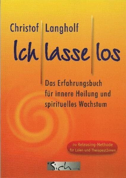 Christof Langholf Ich lasse los: Das Erfahrungsbuch für innere Heilung und spirituelles Wachstum. Die Releasingmethode für Laien und Therapeuten
