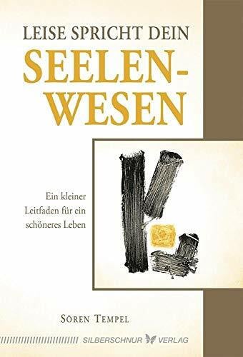 Sören Tempel Leise spricht dein Seelenwesen: Ein kleiner Leitfaden für ein schönes Leben: Ein kleiner Leitfaden für ein schöneres Leben