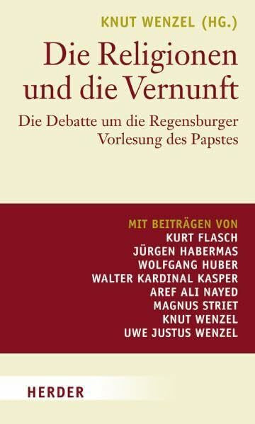 Wenzel, Uwe Justus Die Religionen und die Vernunft: Die Debatte um die Regensburger Vorlesung des Papstes