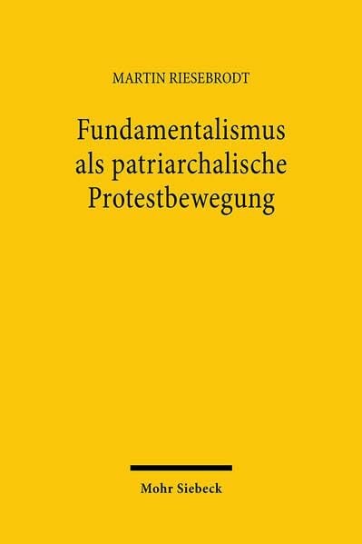 Riesebrodt, Martin Fundamentalismus als patriarchalische Protestbewegung: Amerikanische Protestanten (1910-28) und iranische Schiiten (1961-79) im Vergleich