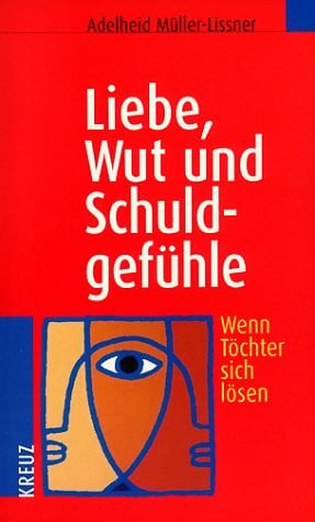 Müller-Lissner, Adelheid Liebe, Wut und Schuldgefühle. Wenn Töchter sich lösen