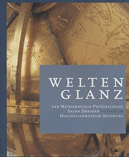 Wiersch, Hayat D Weltenglanz: Der Mathematisch-Physikalische Salon Dresden zu Gast im Maximilianmuseum Augsburg