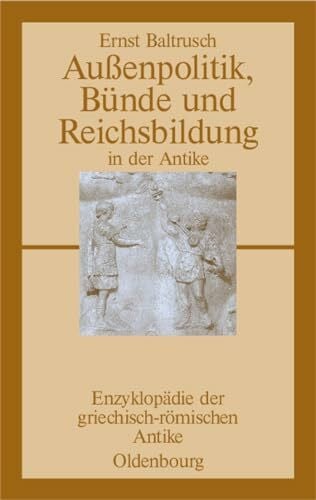Baltrusch, Ernst Außenpolitik, Bünde und Reichsbildung in der Antike (Enzyklopädie der griechisch-römischen Antike, 7, Band 7)
