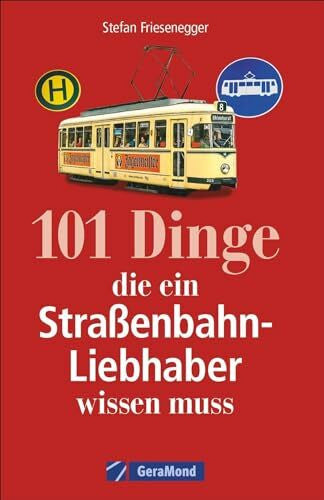 Friesenegger, Stefan Straßenbahngeschichte: 101 Dinge, die ein Straßenbahn-Liebhaber wissen muss. Alles über Straßenbahnfahrzeuge und Straßenbahnbetriebe. Fakten über den städtischen Nahverkehr.