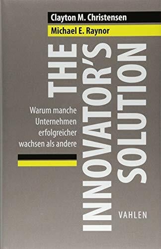 Reiss, Matthias The Innovator's Solution: Warum manche Unternehmen erfolgreicher wachsen als andere (VAHLEN Business Essentials)