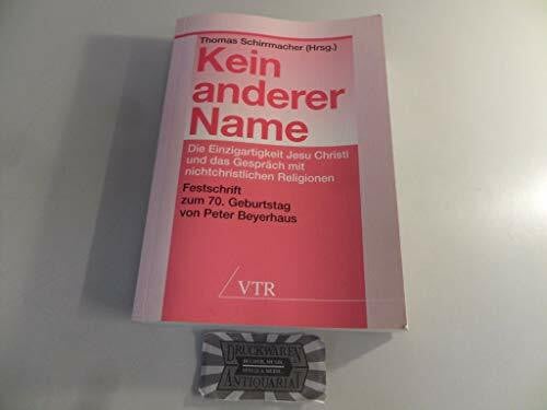 Bürkle, Horst Kein anderer Name: Die Einzigartigkeit Jesu Christi und das Gespräch mit nichtchristlichen Religionen: Festschrift zum 70. Geburtstag von Peter Beyerhaus