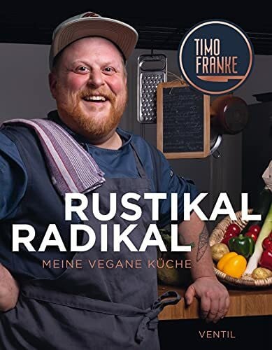 Timo Franke RUSTIKAL – RADIKAL: Meine vegane Küche