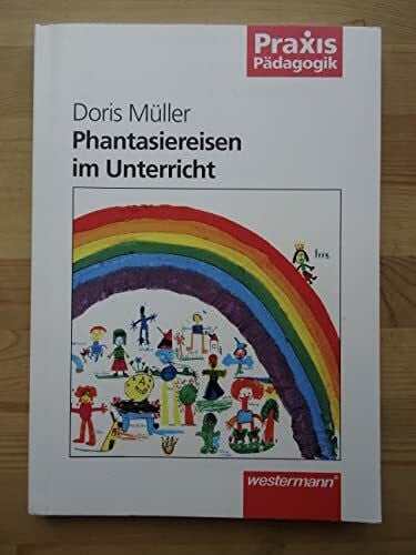 Doris Müller Praxis Pädagogik: Phantasiereisen im Unterricht