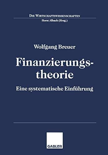 Breuer, Wolfgang Finanzierungstheorie: Eine systematische Einführung (Die Wirtschaftswissenschaften)