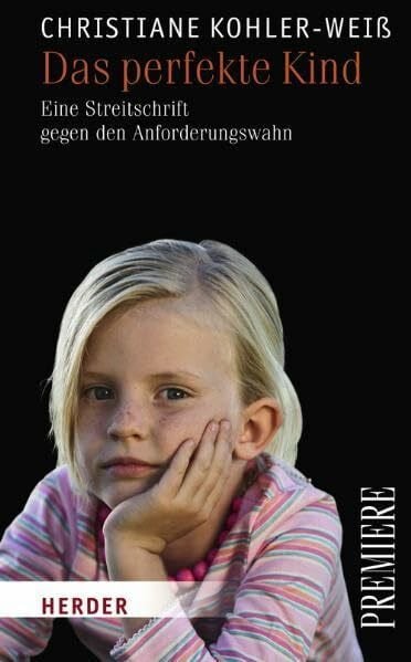 Kohler-Weiß, Christiane Das perfekte Kind: Eine Streitschrift gegen den Anforderungswahn (HERDER spektrum)