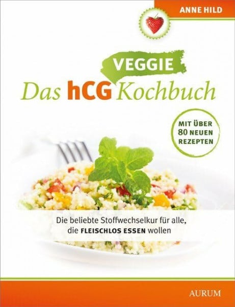 Hild, Anne Das hCG Veggie Kochbuch: Die beliebte Stoffwechselkur für alle, die fleischlos essen wollen