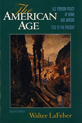 Lafeber, Walter The American Age: U.S. Foreign Policy at Home and Abroad: United States Foreign Policy at Home and Abroad 1750 to the Present
