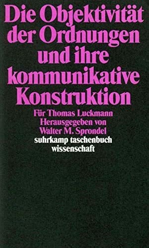 Sprondel, Walter M. Die Objektivität der Ordnungen und ihre kommunikative Konstruktion: Für Thomas Luckmann (suhrkamp taschenbuch wissenschaft)