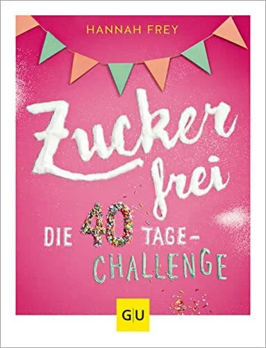 Frey, Hannah Zuckerfrei: Die 40 Tage-Challenge
